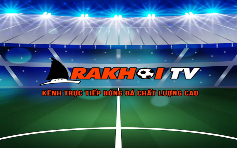 Lý do lựa chọn Rakhoi TV cho trải nghiệm bóng đá trực tuyến